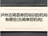 泸州古蔺县单招培训的机构有哪些(古蔺单招机构)