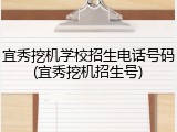 宜秀挖机学校招生电话号码(宜秀挖机招生号)