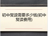 初中复读需要多少钱(初中复读费用)
