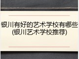 银川有好的艺术学校有哪些(银川艺术学校推荐)
