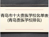 青岛市十大贵族学校名单表(青岛贵族学校排名)