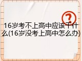 16岁考不上高中应该干什么(16岁没考上高中怎么办)