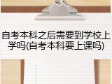 自考本科之后需要到学校上学吗(自考本科要上课吗)