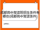 成都高中复读班招生条件有哪些(成都高中复读条件)