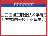 白云区轻工职业技术学院联系方式(白云轻工职院电话)