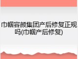巾帼容颜集团产后修复正规吗(巾帼产后修复)
