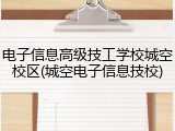 电子信息高级技工学校城空校区(城空电子信息技校)