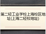 第二轻工业学校上海校区地址(上海二轻校地址)