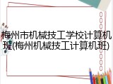 梅州市机械技工学校计算机班(梅州机械技工计算机班)