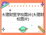 大理财贸学校图片(大理财校图片)