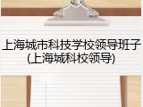 上海城市科技学校领导班子(上海城科校领导)
