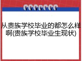 从贵族学校毕业的都怎么样啊(贵族学校毕业生现状)
