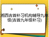 湘西吉首补习机构辅导九年级(吉首九年级补习)