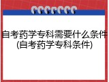 自考药学专科需要什么条件(自考药学专科条件)