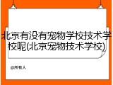 北京有没有宠物学校技术学校呢(北京宠物技术学校)