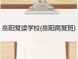 岳阳复读学校(岳阳高复班)