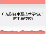 广东财经中职技术学校(广财中职技校)