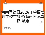 海南同德县2026年单招培训学校有哪些(海南同德单招培训)