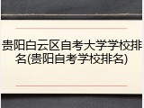 贵阳白云区自考大学学校排名(贵阳自考学校排名)