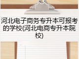 河北电子商务专升本可报考的学校(河北电商专升本院校)