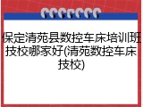 保定清苑县数控车床培训班技校哪家好(清苑数控车床技校)