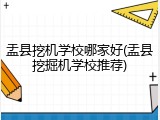 盂县挖机学校哪家好(盂县挖掘机学校推荐)