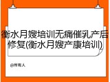 衡水月嫂培训无痛催乳产后修复(衡水月嫂产康培训)