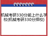 机械考研330分能上什么学校(机械考研330分择校)