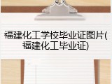 福建化工学校毕业证图片(福建化工毕业证)
