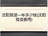 沈阳复读一年多少钱(沈阳复读费用)