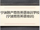 宁波脱产商务英语培训学校(宁波商务英语培训)