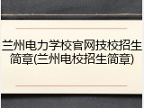 兰州电力学校官网技校招生简章(兰州电校招生简章)