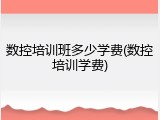 数控培训班多少学费(数控培训学费)
