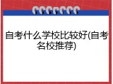 自考什么学校比较好(自考名校推荐)