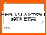 绵阳四川艺术职业学校高中(绵阳川艺职高)