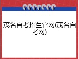 茂名自考招生官网(茂名自考网)