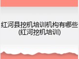 红河县挖机培训机构有哪些(红河挖机培训)