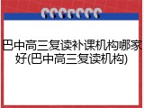 巴中高三复读补课机构哪家好(巴中高三复读机构)