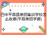 巴中平昌县单招集训学校怎么收费(平昌单招学费)