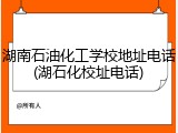 湖南石油化工学校地址电话(湖石化校址电话)