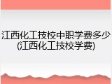 江西化工技校中职学费多少(江西化工技校学费)