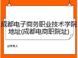 成都电子商务职业技术学院地址(成都电商职院址)
