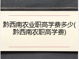 黔西南农业职高学费多少(黔西南农职高学费)
