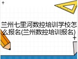 兰州七里河数控培训学校怎么报名(兰州数控培训报名)