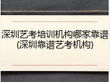 深圳艺考培训机构哪家靠谱(深圳靠谱艺考机构)