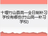 十堰竹山县高一全日制补习学校有哪些(竹山高一补习学校)