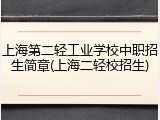 上海第二轻工业学校中职招生简章(上海二轻校招生)