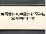 黄冈黄州初中课外补习学校(黄州初中补校)