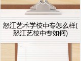 怒江艺术学校中专怎么样(怒江艺校中专如何)