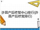 许昌产后修复中心排行(许昌产后修复排行)